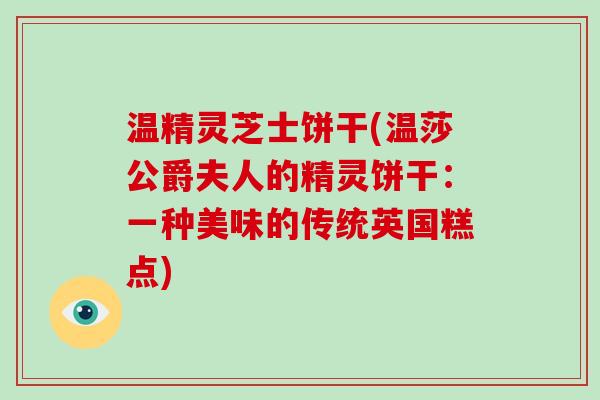 温精灵芝士饼干(温莎公爵夫人的精灵饼干：一种美味的传统英国糕点)