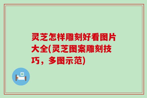 灵芝怎样雕刻好看图片大全(灵芝图案雕刻技巧，多图示范)