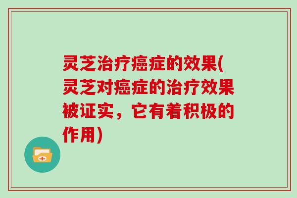 灵芝症的效果(灵芝对症的效果被证实，它有着积极的作用)