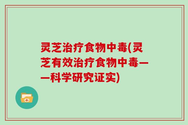 灵芝食物中毒(灵芝有效食物中毒——科学研究证实)