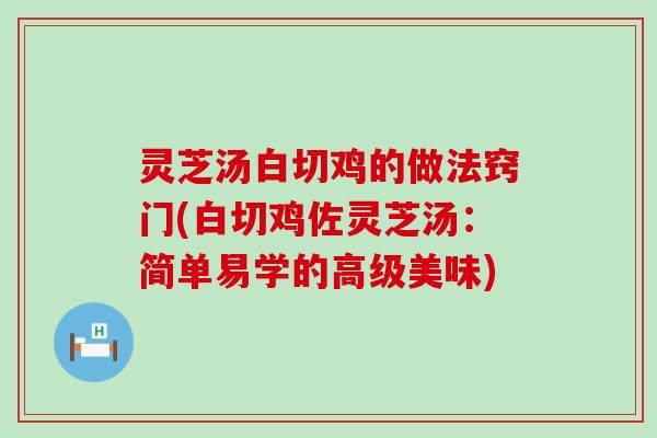 灵芝汤白切鸡的做法窍门(白切鸡佐灵芝汤：简单易学的高级美味)