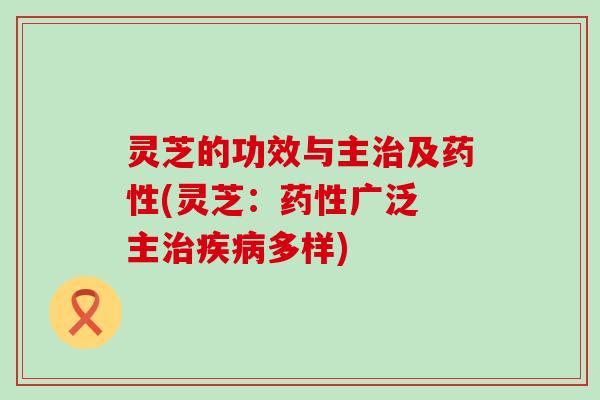 灵芝的功效与主及(灵芝：广泛 主多样)