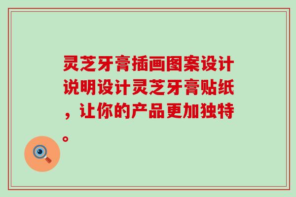 灵芝牙膏插画图案设计说明设计灵芝牙膏贴纸，让你的产品更加独特。