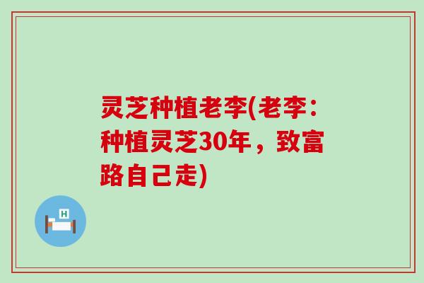 灵芝种植老李(老李：种植灵芝30年，致富路自己走)