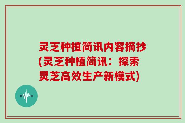 灵芝种植简讯内容摘抄(灵芝种植简讯：探索灵芝高效生产新模式)