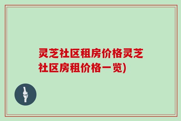 灵芝社区租房价格灵芝社区房租价格一览)