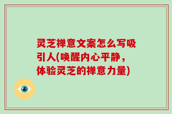 灵芝禅意文案怎么写吸引人(唤醒内心平静，体验灵芝的禅意力量)