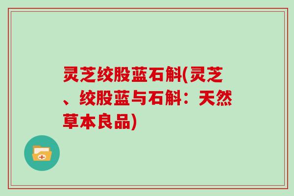 灵芝绞股蓝石斛(灵芝、绞股蓝与石斛：天然草本良品)