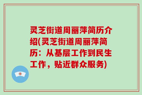 灵芝街道周丽萍简历介绍(灵芝街道周丽萍简历：从基层工作到民生工作，贴近群众服务)