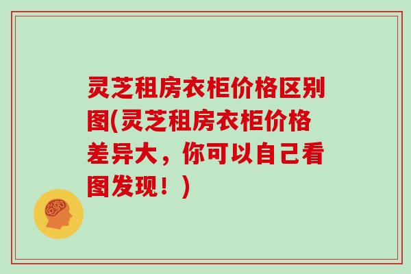 灵芝租房衣柜价格区别图(灵芝租房衣柜价格差异大，你可以自己看图发现！)