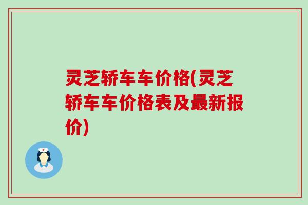 灵芝轿车车价格(灵芝轿车车价格表及新报价)