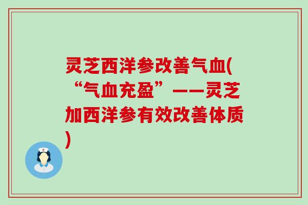 灵芝西洋参改善气(“气充盈”——灵芝加西洋参有效改善体质)