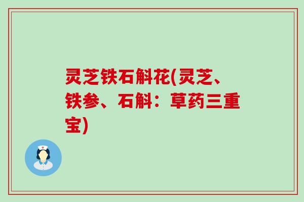 灵芝铁石斛花(灵芝、铁参、石斛：草药三重宝)