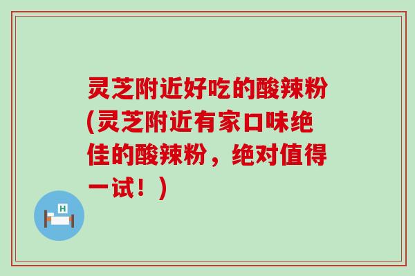 灵芝附近好吃的酸辣粉(灵芝附近有家口味绝佳的酸辣粉，绝对值得一试！)