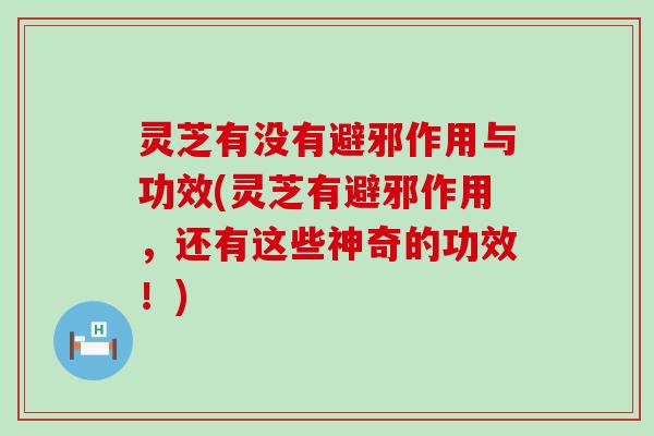 灵芝有没有避邪作用与功效(灵芝有避邪作用，还有这些神奇的功效！)