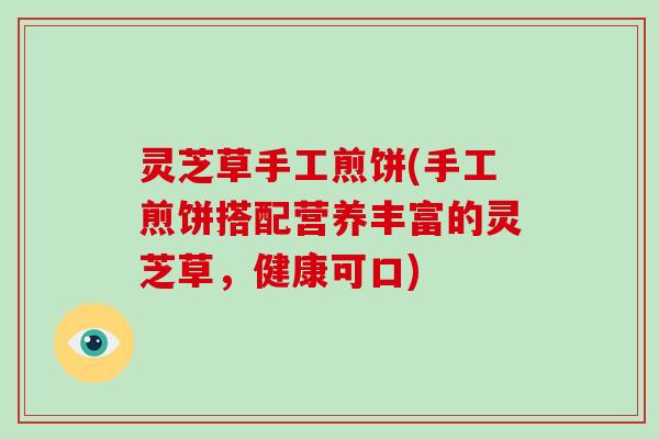 灵芝草手工煎饼(手工煎饼搭配营养丰富的灵芝草，健康可口)