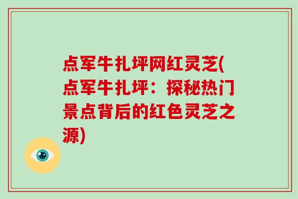 点军牛扎坪网红灵芝(点军牛扎坪：探秘热门景点背后的红色灵芝之源)