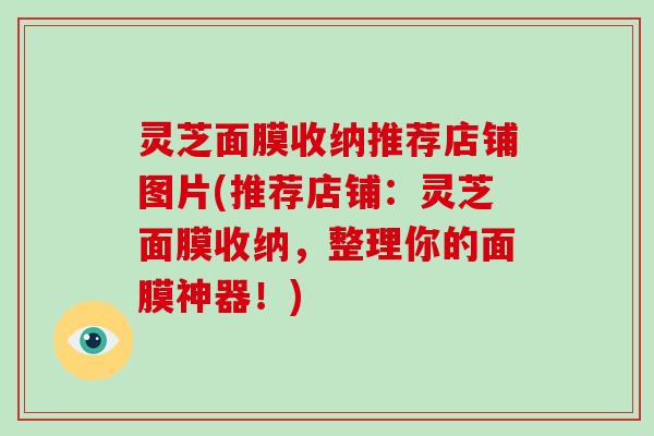 灵芝面膜收纳推荐店铺图片(推荐店铺：灵芝面膜收纳，整理你的面膜神器！)