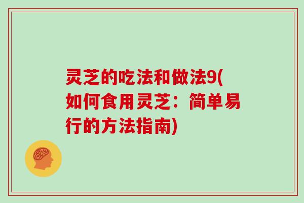 灵芝的吃法和做法9(如何食用灵芝：简单易行的方法指南)