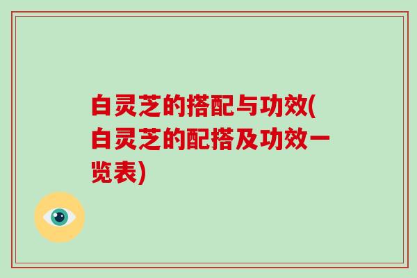 白灵芝的搭配与功效(白灵芝的配搭及功效一览表)