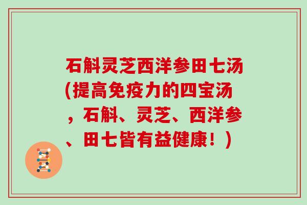 石斛灵芝西洋参田七汤(提高免疫力的四宝汤，石斛、灵芝、西洋参、田七皆有益健康！)