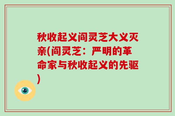 秋收起义阎灵芝大义灭亲(阎灵芝：严明的革命家与秋收起义的先驱)