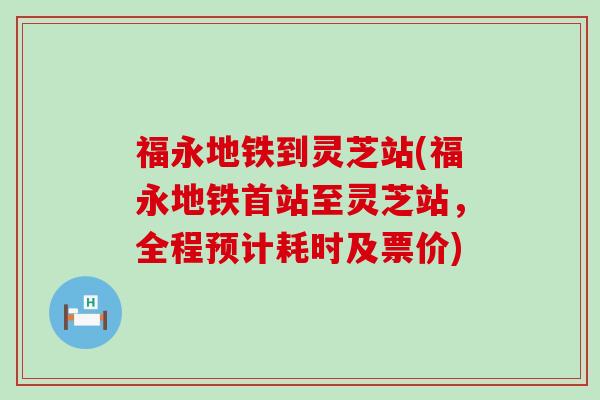 福永地铁到灵芝站(福永地铁首站至灵芝站，全程预计耗时及票价)