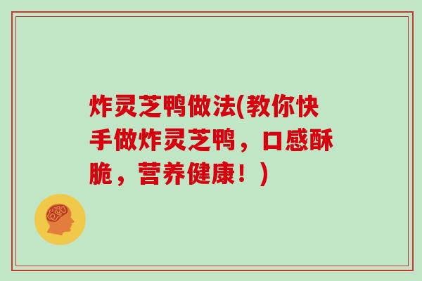 炸灵芝鸭做法(教你快手做炸灵芝鸭，口感酥脆，营养健康！)