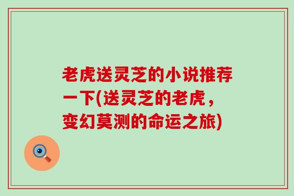 老虎送灵芝的小说推荐一下(送灵芝的老虎，变幻莫测的命运之旅)