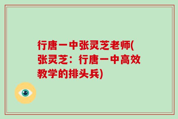 行唐一中张灵芝老师(张灵芝：行唐一中高效教学的排头兵)