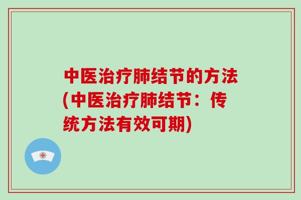 中医结节的方法(中医结节：传统方法有效可期)