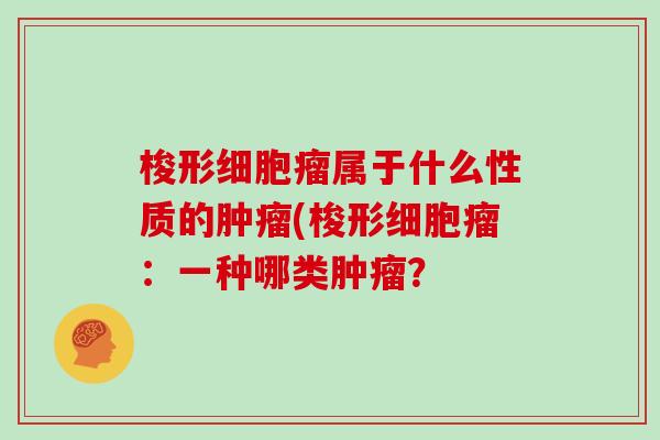 梭形细胞瘤属于什么性质的(梭形细胞瘤：一种哪类？