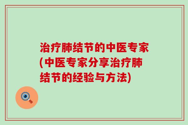 结节的中医专家(中医专家分享结节的经验与方法)