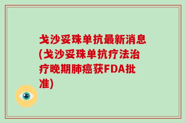 戈沙妥珠单抗新消息(戈沙妥珠单抗疗法晚期获FDA批准)