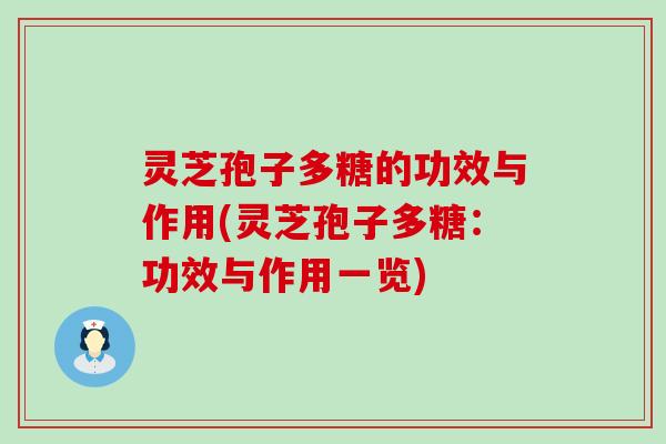 灵芝孢子多糖的功效与作用(灵芝孢子多糖：功效与作用一览)