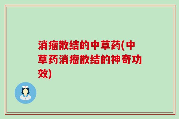 消瘤散结的中草药(中草药消瘤散结的神奇功效)