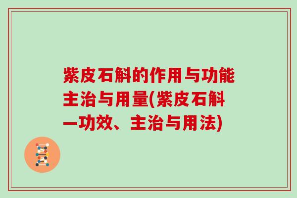 紫皮石斛的作用与功能主与用量(紫皮石斛—功效、主与用法)