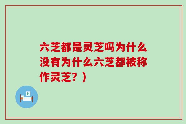 六芝都是灵芝吗为什么没有为什么六芝都被称作灵芝？)