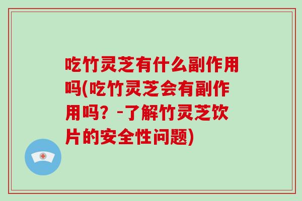 吃竹灵芝有什么副作用吗(吃竹灵芝会有副作用吗？-了解竹灵芝饮片的安全性问题)