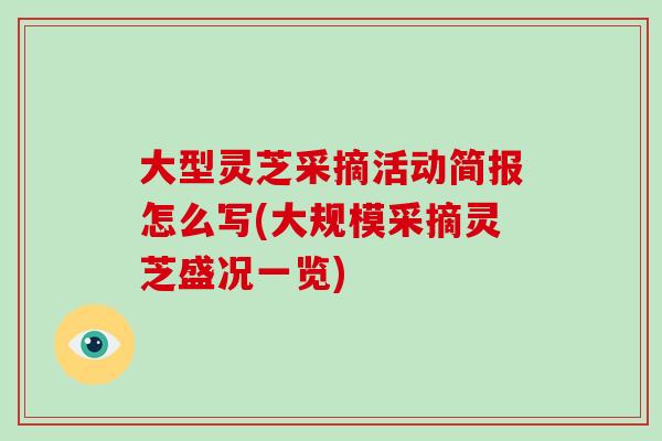 大型灵芝采摘活动简报怎么写(大规模采摘灵芝盛况一览)