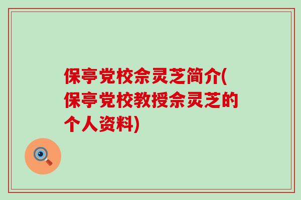 保亭党校佘灵芝简介(保亭党校教授佘灵芝的个人资料)