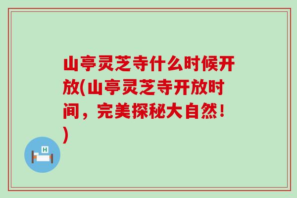 山亭灵芝寺什么时候开放(山亭灵芝寺开放时间，完美探秘大自然！)