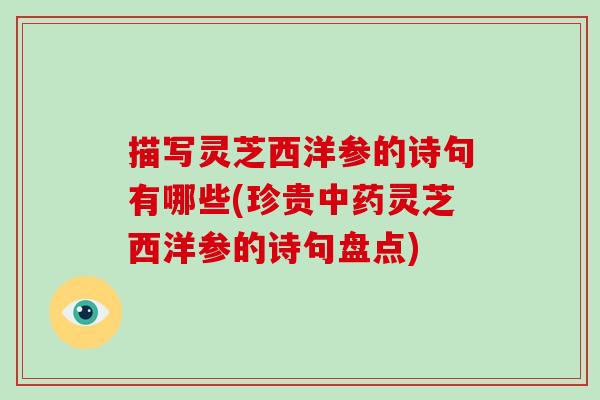 描写灵芝西洋参的诗句有哪些(珍贵灵芝西洋参的诗句盘点)