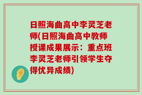 日照海曲高中李灵芝老师(日照海曲高中教师授课成果展示：重点班李灵芝老师引领学生夺得优异成绩)