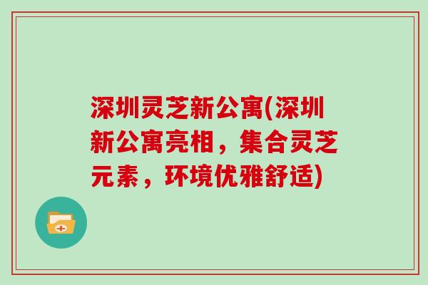 深圳灵芝新公寓(深圳新公寓亮相，集合灵芝元素，环境优雅舒适)