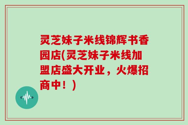 灵芝妹子米线锦辉书香园店(灵芝妹子米线加盟店盛大开业，火爆招商中！)