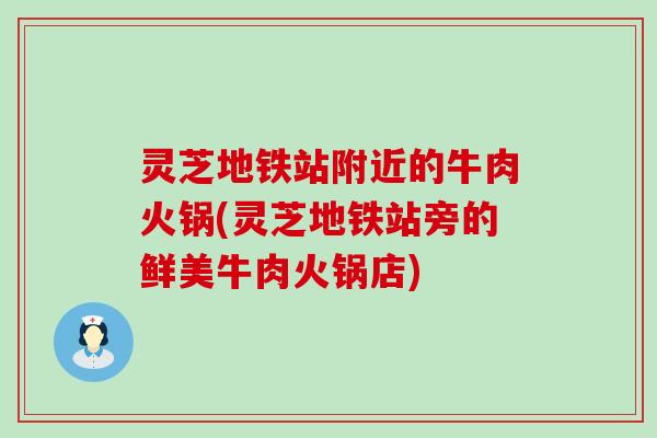 灵芝地铁站附近的牛肉火锅(灵芝地铁站旁的鲜美牛肉火锅店)