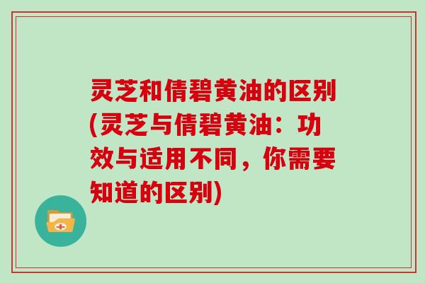 灵芝和倩碧黄油的区别(灵芝与倩碧黄油：功效与适用不同，你需要知道的区别)