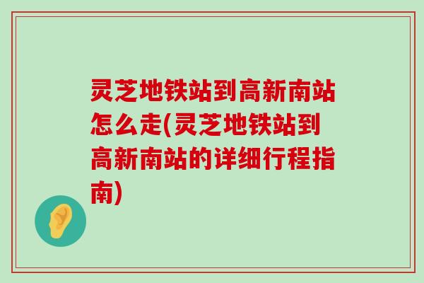 灵芝地铁站到高新南站怎么走(灵芝地铁站到高新南站的详细行程指南)