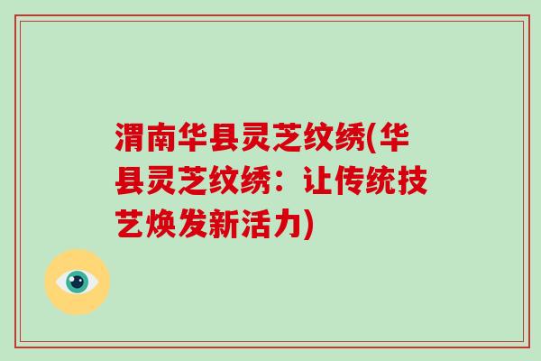 渭南华县灵芝纹绣(华县灵芝纹绣：让传统技艺焕发新活力)